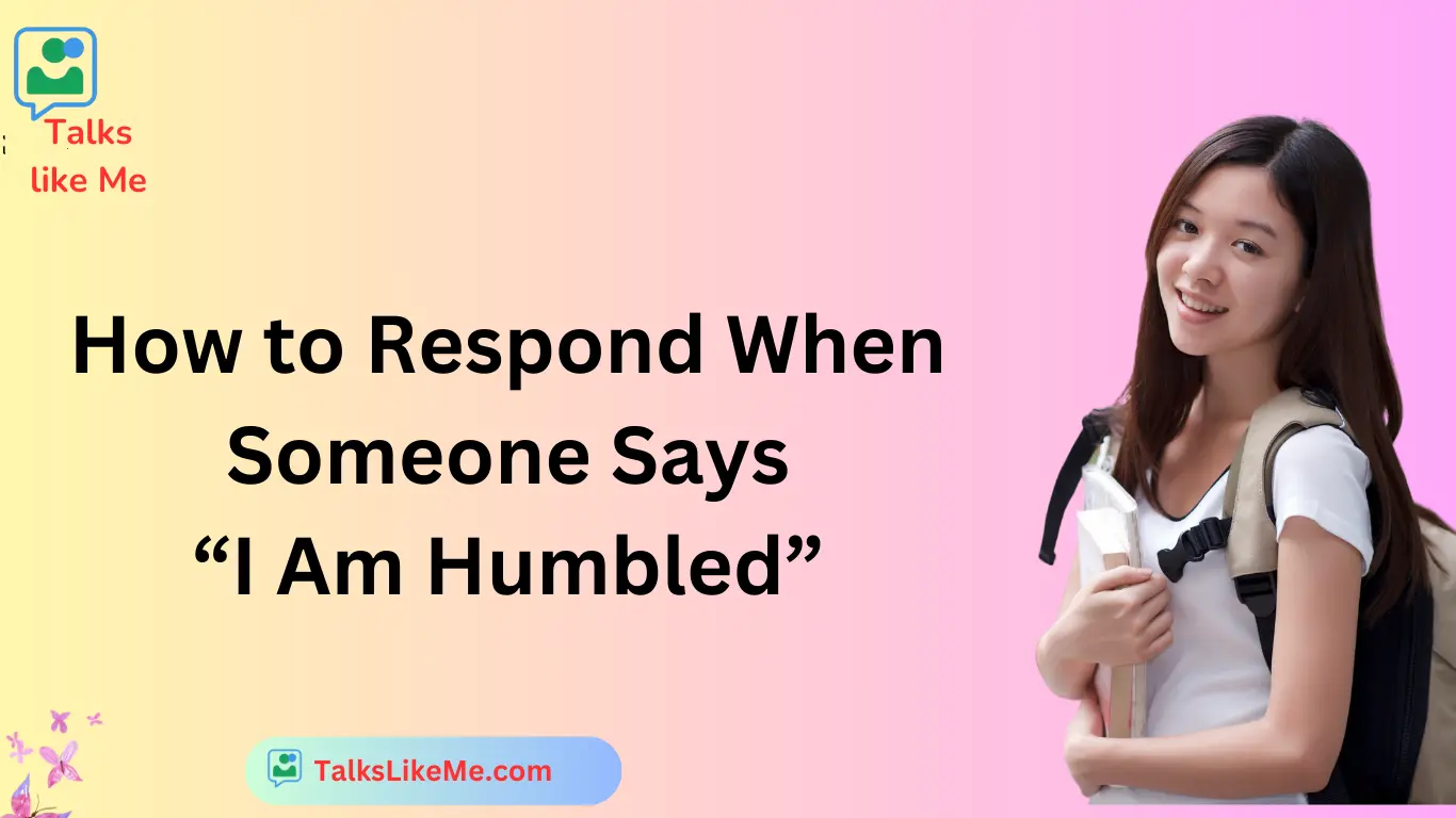 How to Respond When Someone Says “I Am Humbled”