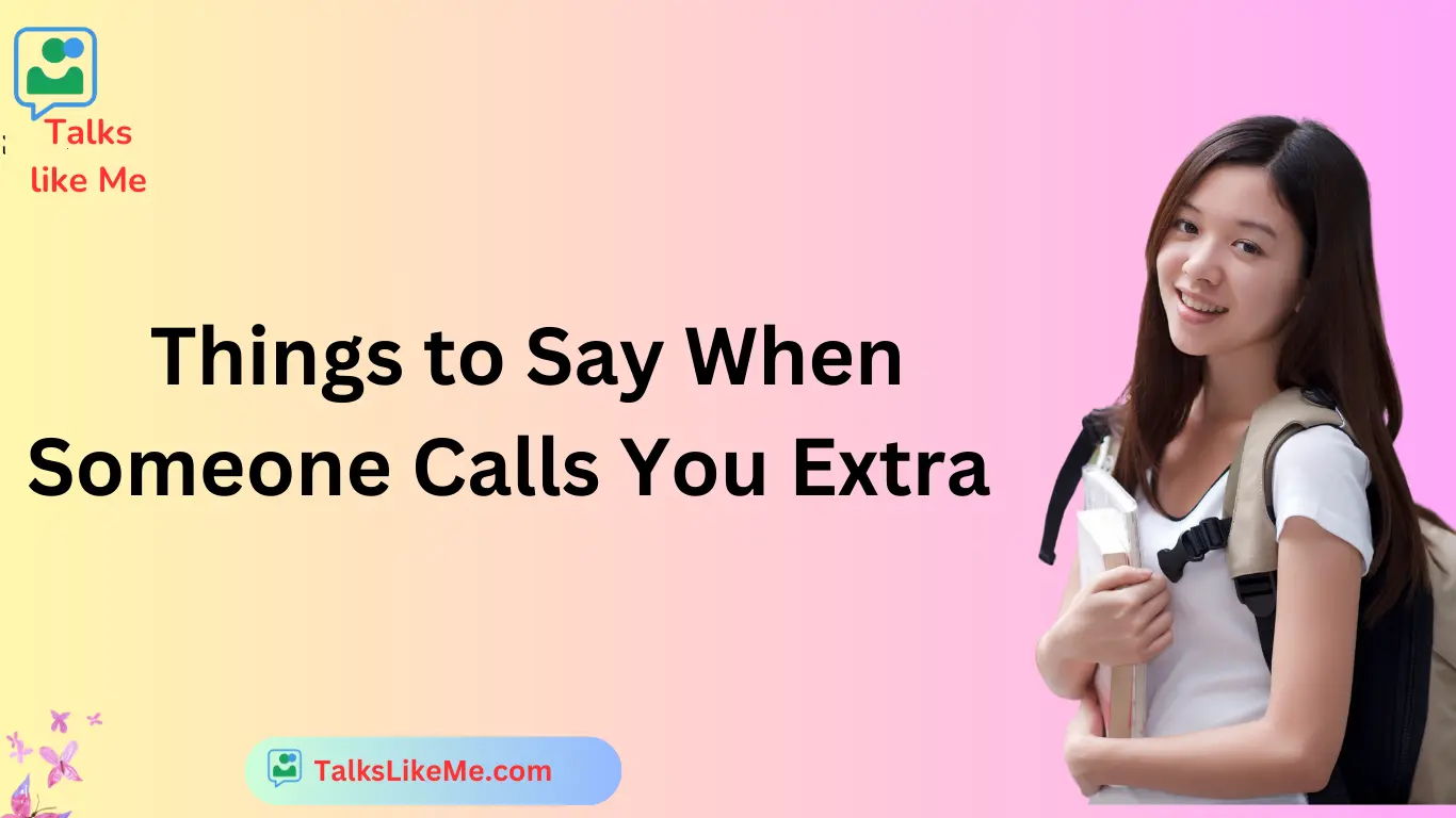 Things to Say When Someone Calls You Extra
