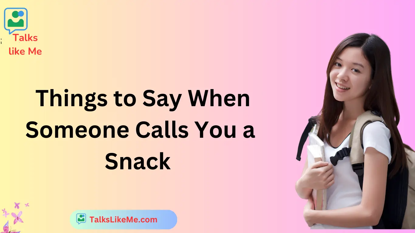 Things to Say When Someone Calls You a Snack