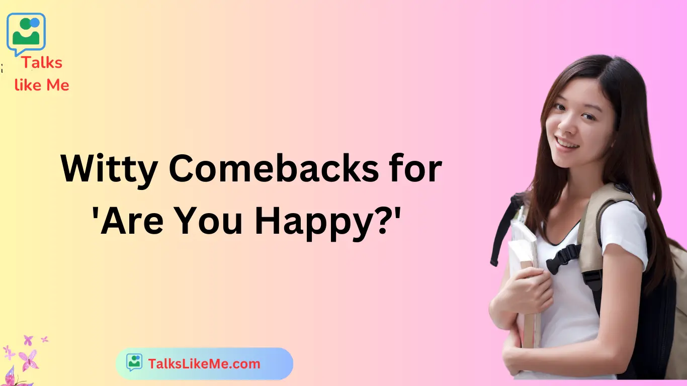 Witty Comebacks for 'Are You Happy?'"