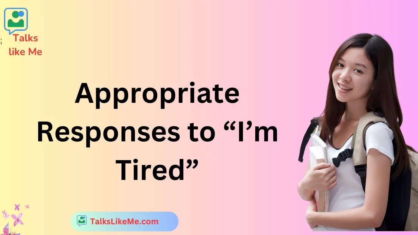 Appropriate Responses to “I’m Tired”