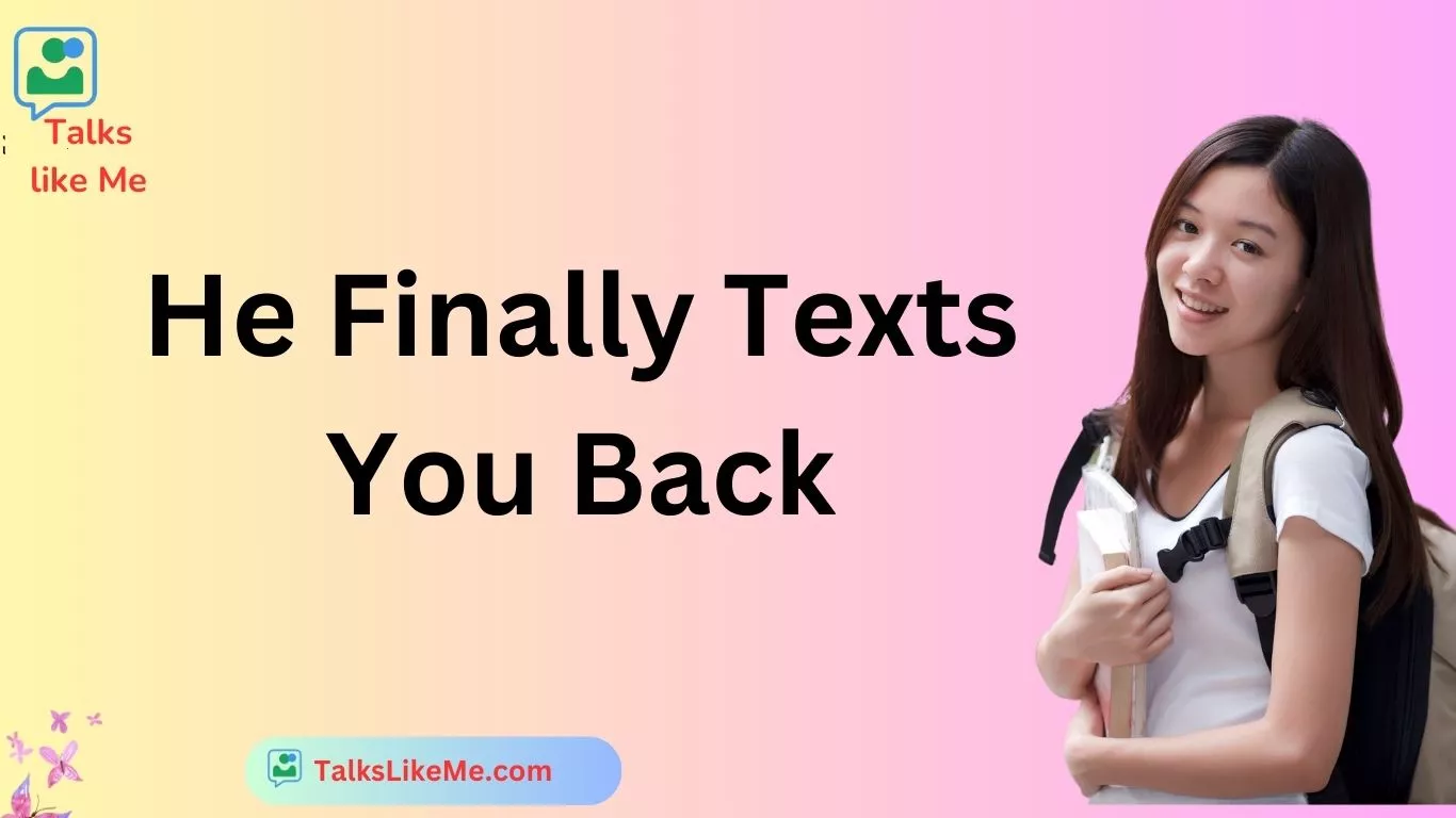 He Finally Texts You Back