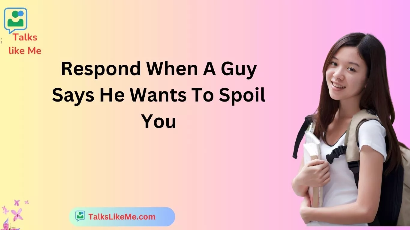 Respond When A Guy Says He Wants To Spoil You