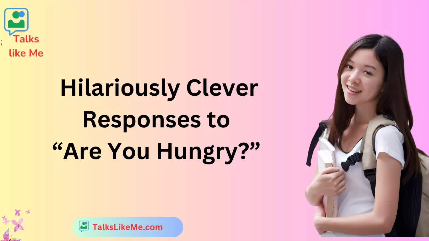 Hilariously Clever Responses to “Are You Hungry?”