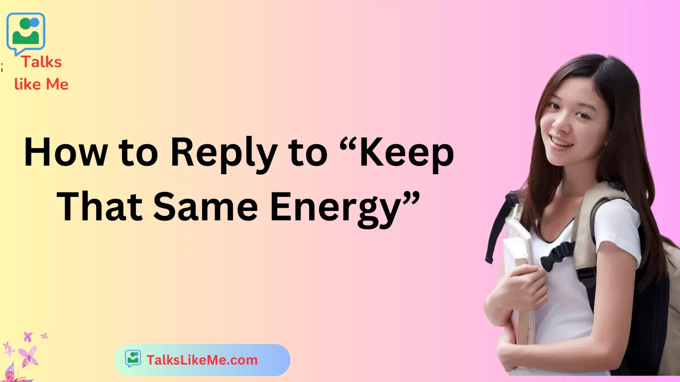 How to Reply to “Keep That Same Energy”
