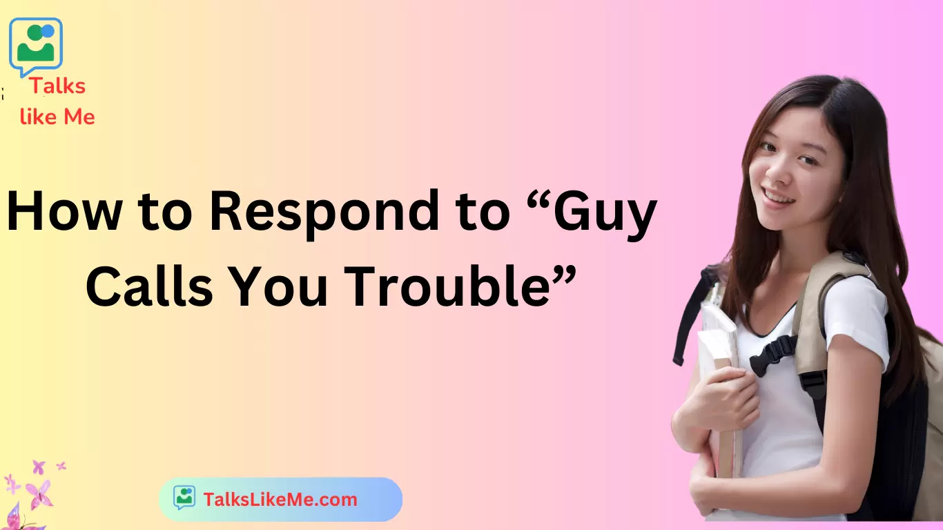 How to Respond to “Guy Calls You Trouble”