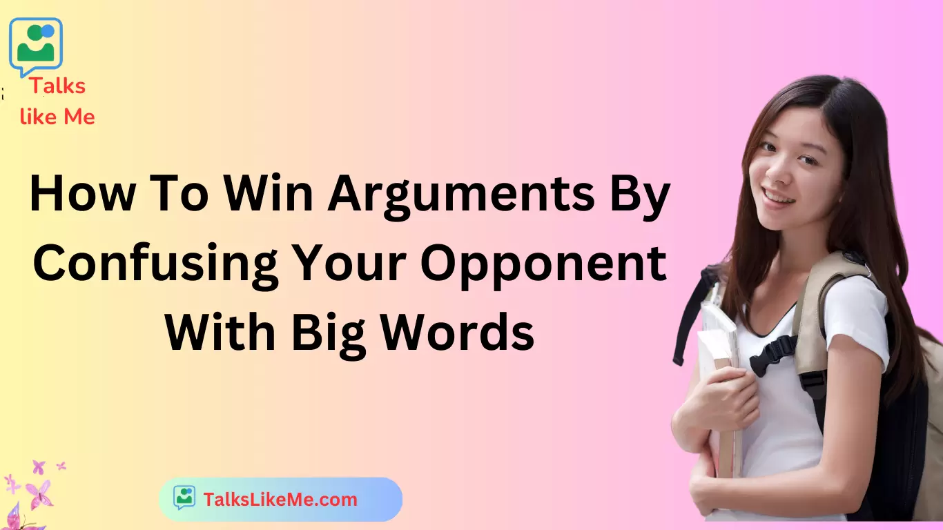 How To Win Arguments By Confusing Your Opponent With Big Words