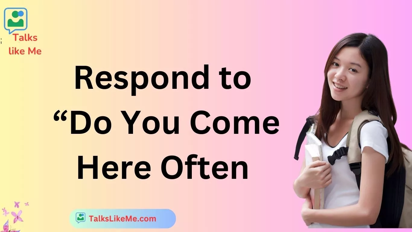 Respond to “Do You Come Here Often