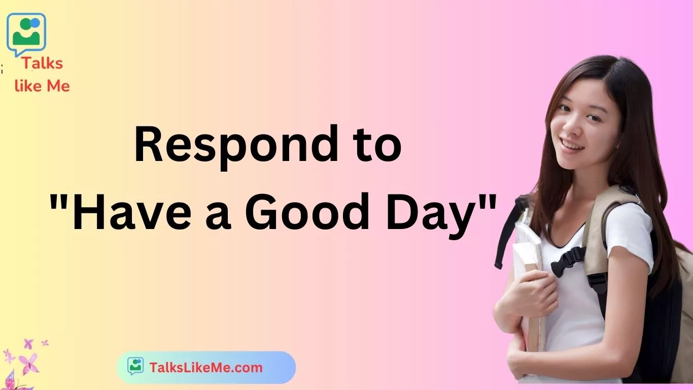 Respond to "Have a Good Day"