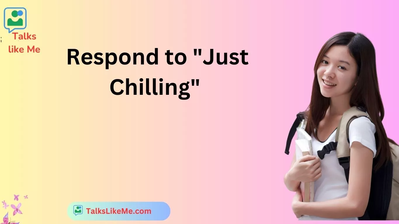 Respond to "Just Chilling"