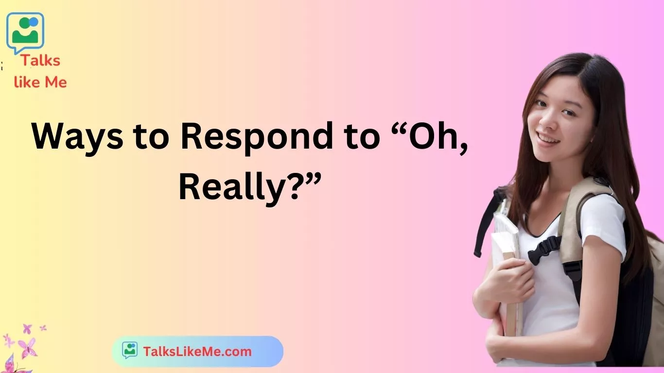 Ways to Respond to “Oh, Really?”