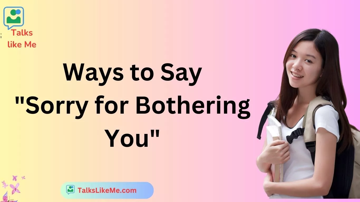 Ways to Say "Sorry for Bothering You"