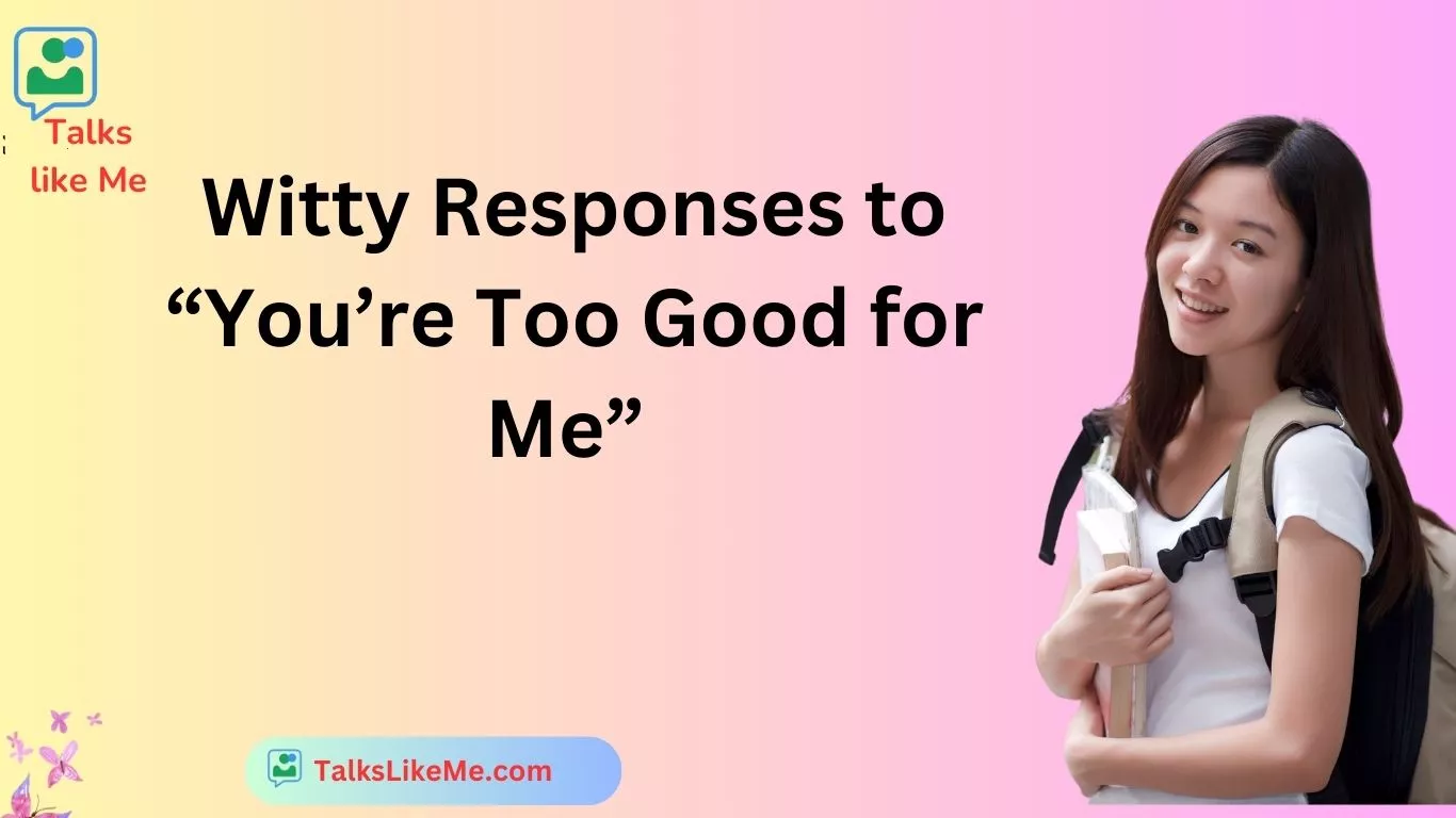 Witty Responses to “You’re Too Good for Me”