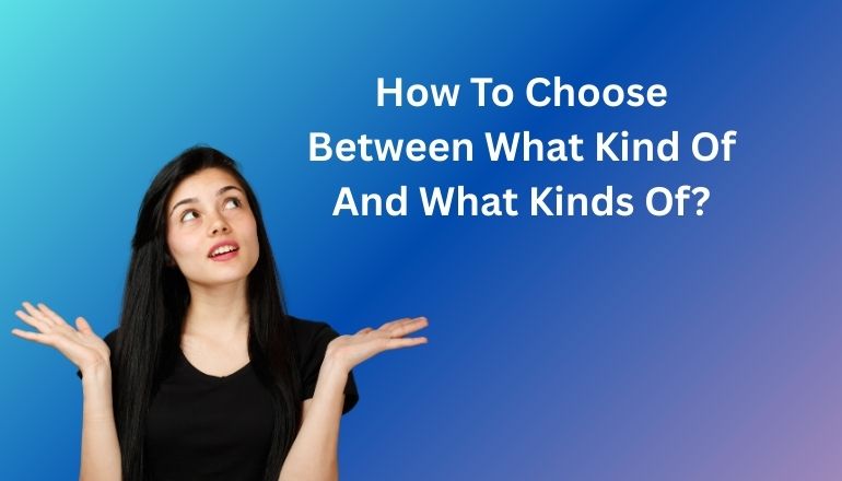 What Kind Of Vs What Kinds Of