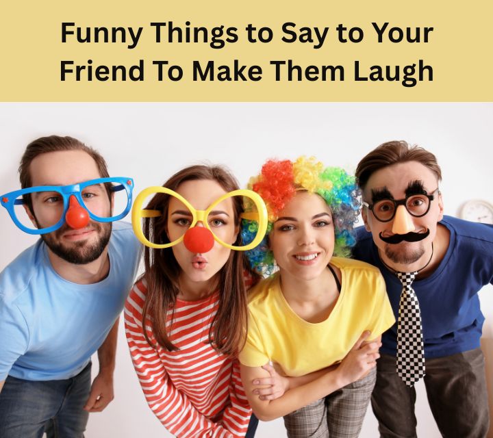 Funny Things to Say to Your Friend